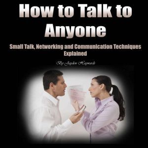 How to Talk to Anyone: Small Talk, Networking, and Communication Techniques Explained, Jayden Haywards