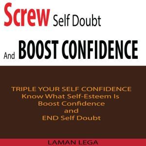 Screw Self Doubt And Boost Confidence: Know What Self-Esteem Is ,Boost Confidence and End Self Doubt, Hayden Kan