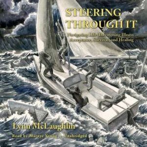 Steering Through It: Navigating Life-Threatening Illness  Acceptance, Survival, and Healing, Lynn McLaughlin