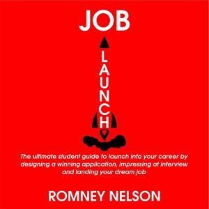 Job Launch: The ultimate student guide to launch into your career by designing a winning application, impressing at interview and landing your dream job, Romney Nelson