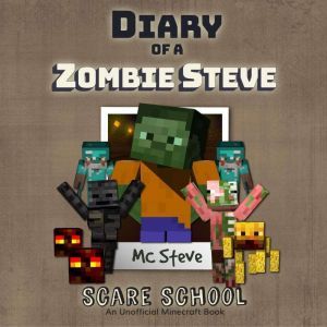 Diary Of A Zombie Steve Book 5 - Scare School: An Unofficial Minecraft Book, MC Steve