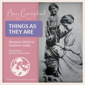 Things As They Are: Mission Work in Southern India, Amy Carmichael