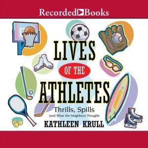 Lives of the Athletes: Thrills, Spills (and What the Neighbors Thought), Kathleen Krull