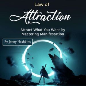 Law of Attraction: Attract What You Want by Mastering Manifestation, Jenny Hashkins