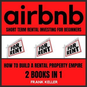 Airbnb Short Term Rental Investing For Beginners: How To Build A Rental Property Empire 2 Books In 1, Frank Keller