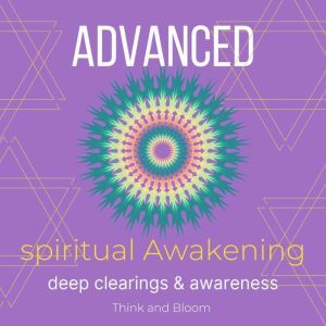 Advanced Spiritual Awakening - deep clearings & awareness: opening 3rd eye, connect to divine self, open your psychic power, balance energetic field, quantum physics, deep chakras, subatomic cells, Think and Bloom
