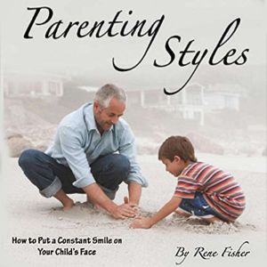Parenting Styles: How to Put a Constant Smile on Your Child's Face, Rene Fisher
