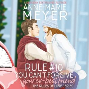 Rule #10: You Can't Forgive Your Ex Best Friend, Anne-Marie Meyer