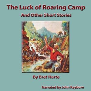 The Luck of Roaring Camp: And Other Short Stories, Bret Harte
