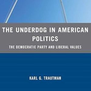 The Underdog in American Politics: The Democratic Party and Liberal Values, Karl G. Trautman