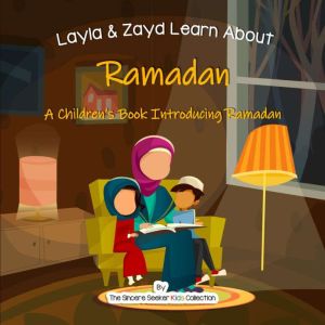 Layla and Zayd Learn About Ramadan: A Childrens Book Introducing Ramadan, The Sincere Seeker Collection