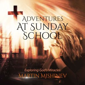 Adventures at Sunday School: Exploring God's Miracles, Martin Mishinev