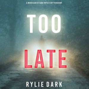 Too Late: A Morgan Stark FBI Suspense Thriller, Book 1, Rylie Dark