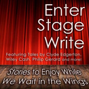 Enter Stage Write: Stories to Enjoy While We Wait in the Wings, Clyde Edgerton