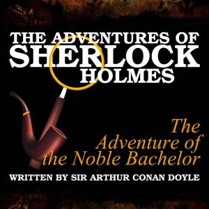 The Adventures of Sherlock Holmes: The Adventure of the Noble Bachelor, Sir Arthur Conan Doyle