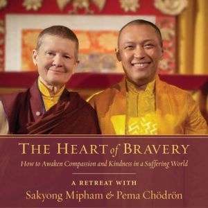 The Heart of Bravery: A Retreat with Sakyong Mipham and Pema Chodron, Pema Chodron