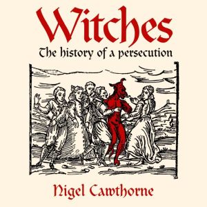 Witches: Witches: The history of a persecution, Nigel Cawthorne