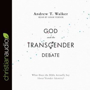 God and the Transgender Debate, Andrew T. Walker