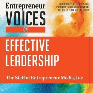 Entrepreneur Voices on Effective Leadership, Inc. The Staff of Entrepreneur Media
