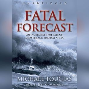Fatal Forecast: An Incredible True Story of Disaster and Survival at Sea, Michael Tougias