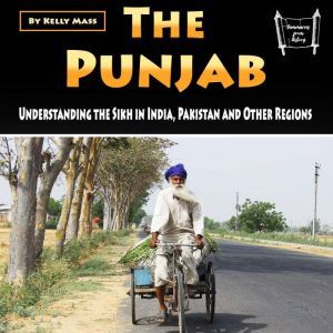 The Punjab: Understanding the Sikh in India, Pakistan and Other Regions, Kelly Mass