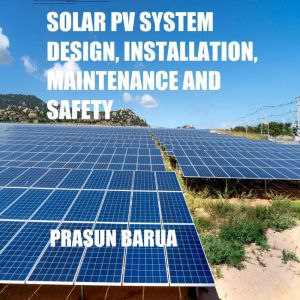 Solar PV System Design, Installation, Maintenance and Safety, Prasun Barua