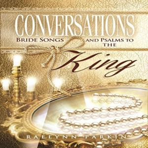 Conversations: Bride Songs and Psalms to the King, Raelynn Parkin