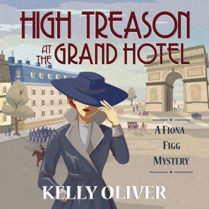 High Treason at the Grand Hotel: A Fiona Figg Mystery Book Two, Kelly Oliver