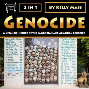 Genocide: A Detailed History of the Cambodian and Armenian Genocide, Kelly Mass