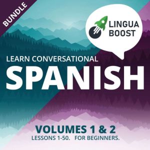 Learn Conversational Spanish Volumes 1 & 2 Bundle: Lessons 1-50. For beginners., LinguaBoost