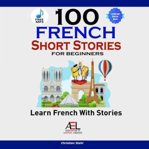 100 French Short Stories for Beginners Learn French With Audio, Christian Stahl