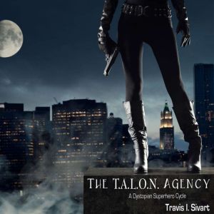 The T.A.L.O.N. Agency: A Dystopian Superhero Cycle, Travis I. Sivart