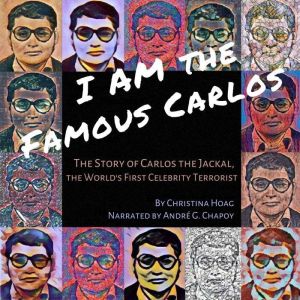 I Am the Famous Carlos: The Story of Carlos the Jackal, the World's First Celebrity Terrorist, Christina Hoag
