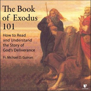 The Book of Exodus 101: How to Read and Understand the Story of Gods Deliverance, Michael D. Guinan