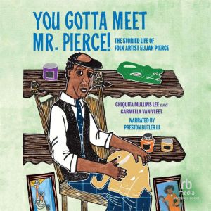 You Gotta Meet Mr. Pierce!: The Storied Life of Folk Artist Elijah Pierce, Carmella Van Vleet