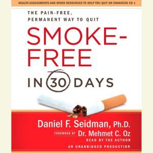 Smoke-Free in 30 Days: The Pain-Free, Permanent Way to Quit, Daniel F. Seidman