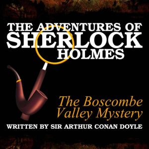 The Adventures of Sherlock Holmes: The Boscombe Valley Mystery, Sir Arthur Conan Doyle