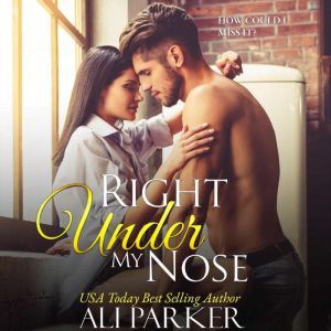 Right Under My Nose: A Billionaire Single Father Love Story, Ali Parker