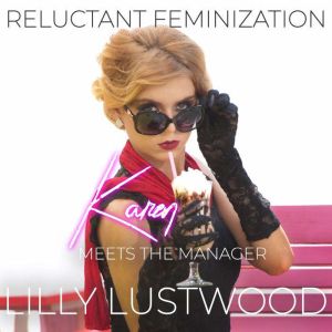 Karen Meets The Manager: A Short Forced Feminization Sissy Story, Lilly Lustwood