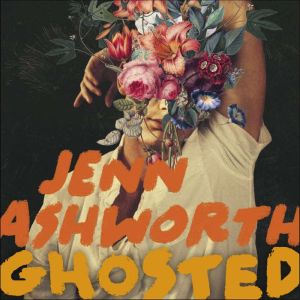 Ghosted: A Love Story, Jenn Ashworth