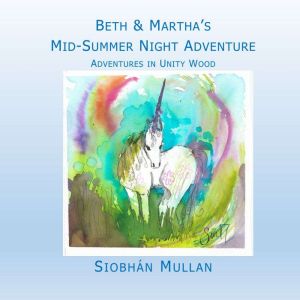 Beth & Martha's Mid-Summer Night Adventure: Adventures in Unity Wood, Siobhan Mullan