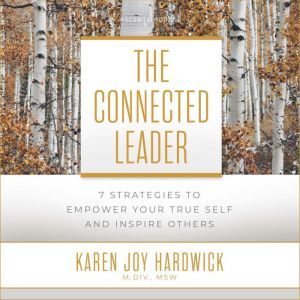 The Connected Leader: 7 Strategies to Empower Your True Self and Inspire Others, MDiv Hardwick