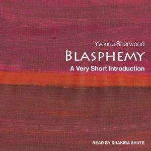 Blasphemy: A Very Short Introduction, Yvonne Sherwood