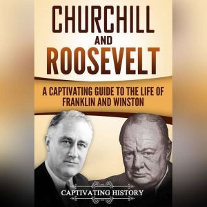 Churchill and Roosevelt: A Captivating Guide to the Life of Franklin and Winston, Captivating History