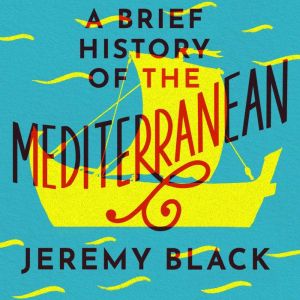A Brief History of the Mediterranean: Indispensable for Travellers, Jeremy Black