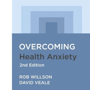 Overcoming Health Anxiety 2nd Edition: A self-help guide using cognitive behavioural techniques, Rob Willson