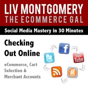 Checking Out Online: eCommerce, Cart Selection & Merchant Accounts, Liv Montgomery