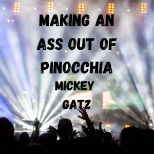 Making an Ass out of Pinocchia: A Humorous Satirical Crossover between the Daughter of Pinocchio, Thumbelina, Tom Thumb and other wacky Fairy Tale Characters, Mickey Gatz