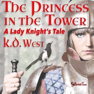 Princess in the Tower: A Lady Knight's Tale, K.D. West