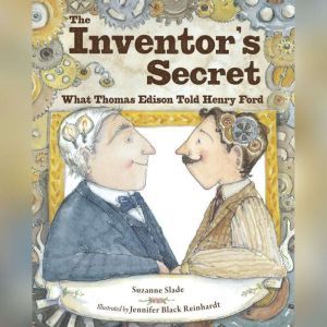Inventor's Secret, The: What Thomas Edison Told Henry Ford, Suzanne Slade